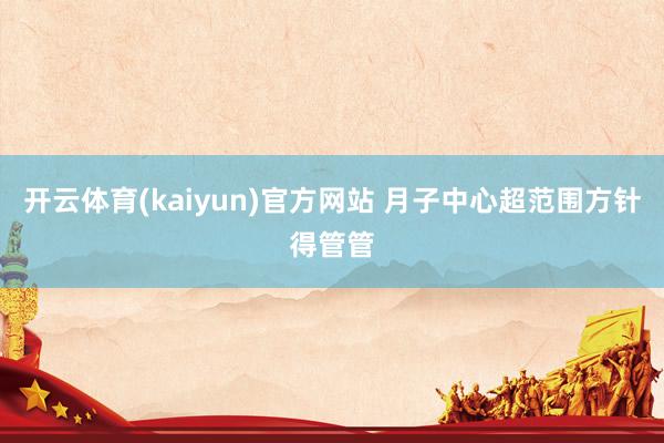 开云体育(kaiyun)官方网站 月子中心超范围方针得管管
