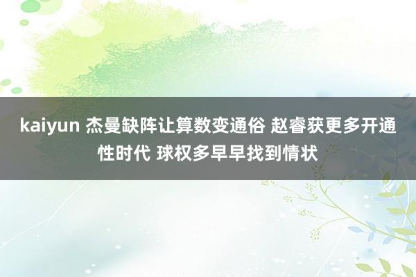 kaiyun 杰曼缺阵让算数变通俗 赵睿获更多开通性时代 球权多早早找到情状