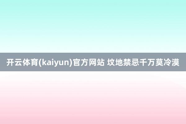 开云体育(kaiyun)官方网站 坟地禁忌千万莫冷漠