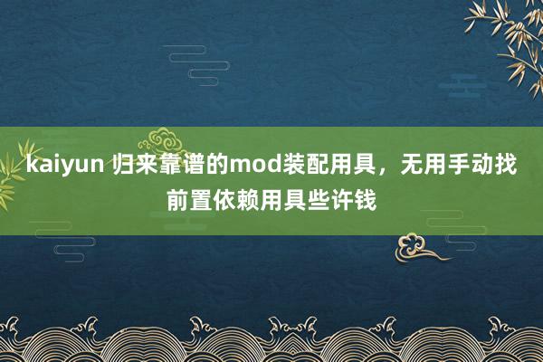 kaiyun 归来靠谱的mod装配用具，无用手动找前置依赖用具些许钱