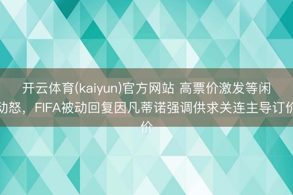 开云体育(kaiyun)官方网站 高票价激发等闲动怒,FIFA被动回复因凡蒂诺强调供求关连主导订价
