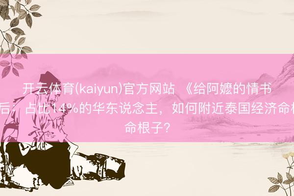 开云体育(kaiyun)官方网站 《给阿嬷的情书》背后：占比14%的华东说念主，如何附近泰国经济命根子？