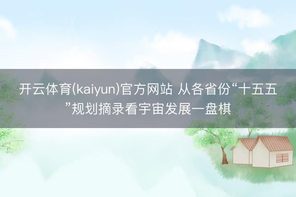 开云体育(kaiyun)官方网站 从各省份“十五五”规划摘录看宇宙发展一盘棋