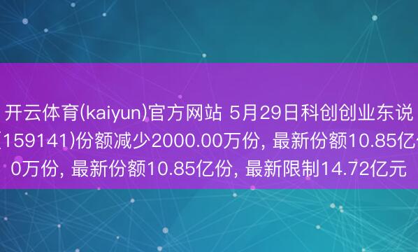 开云体育(kaiyun)官方网站 5月29日科创创业东说念主工智能ETF永赢(159141)份额减少2000.00万份， 最新份额10.85亿份， 最新限制14.72亿元