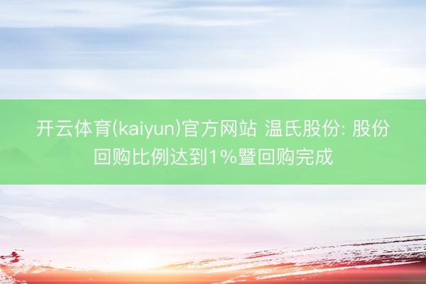 开云体育(kaiyun)官方网站 温氏股份: 股份回购比例达到1%暨回购完成