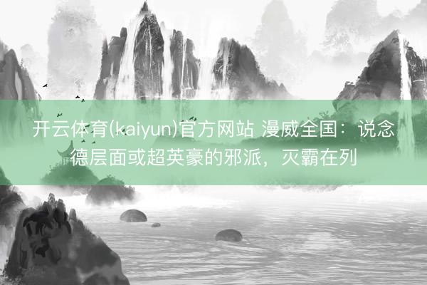 开云体育(kaiyun)官方网站 漫威全国：说念德层面或超英豪的邪派，灭霸在列