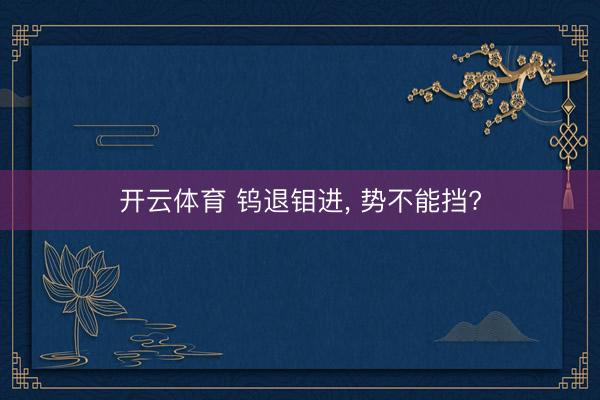 开云体育 钨退钼进, 势不能挡?